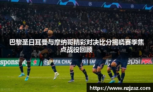 巴黎圣日耳曼与摩纳哥精彩对决比分揭晓赛季焦点战役回顾