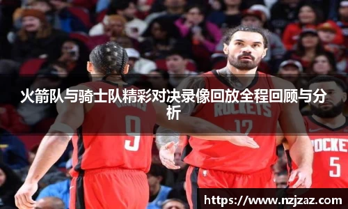 火箭队与骑士队精彩对决录像回放全程回顾与分析